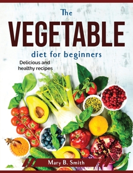Paperback The vegetable diet for beginners: Delicious and healthy recipes Book