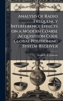 Hardcover Analysis of Radio Frequency Interference Effects on a Modern Coarse Acquisition Code Global Positioning System Receiver Book