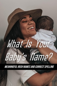 Paperback What Is Your Baby's Name?: Meaningful Irish Names And Correct Spelling: Irish Baby Names Book