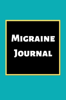 Migraine Journal: Headache Book, Migraine Headache Log, Chronic Headache/Migraine Management. Record Severity, Duration, Triggers Symptoms & Notes