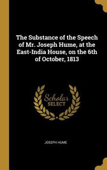 Hardcover The Substance of the Speech of Mr. Joseph Hume, at the East-India House, on the 6th of October, 1813 Book