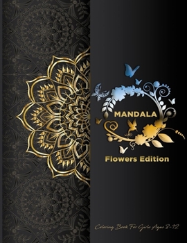Mandala Coloring Book For Girls Ages 8-12: Flowers Edition: Stress Less Coloring For Peace & Relaxation, Unique Mandalas & Zentangle Flowers & Birds With Butterfly Designs