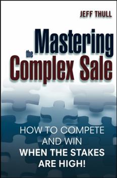 Hardcover Mastering the Complex Sale: How to Compete and Win When the Stakes Are High! Book