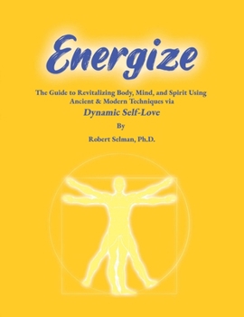 Paperback Energize: A Guide to Revitalizing Body, Mind, and Spirit using Ancient & Modern Techniques via Dynamic Self-Love: A Guide to Revitalizing Body, Mind, Book