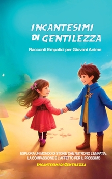 Hardcover Incantesimi di Gentilezza: Racconti Empatici per Giovani Anime: Esplora un Mondo di Storie che Nutrono l'Empatia, la Compassione e l'Affetto per [Italian] Book