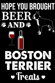 Paperback Hope You Brought Beer And Boston Terrier Treats: Dog Journal, Notebook Or Diary For True Dogs Lovers, Perfect Gift for Boston terrier Lover. Book