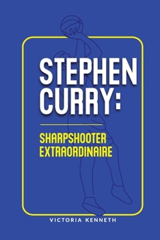 STEPHEN CURRY: SHARPSHOOTER EXTRAORDINAIRE