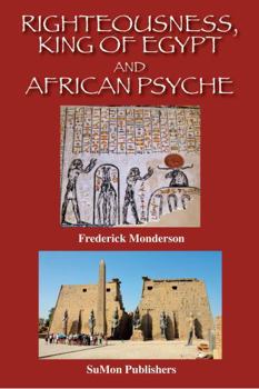 Righteousness, King of Egypt and African Psyche: Ma'at Pervades the Totality of African Philosophic and Spiritual Consciousness