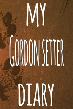 My Gordon Setter Diary: The perfect gift for the dog owner in your life - 6x9 119 page lined journal!
