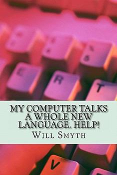 Paperback My Computer Talks a Whole New Language. Help!: an un-geeky computer wordlist of 200 words and phrases Book