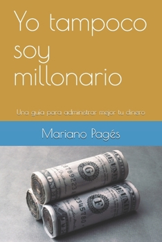 Paperback Yo tampoco soy millonario: Una guía para vivir mejor con lo que ganas [Spanish] Book