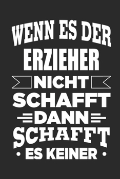 Paperback Wenn es der Erzieher nicht schafft, dann schafft es keiner: Notizbuch mit 110 linierten Seiten, als Geschenk, aber auch als Dekoration anwendbar. [German] Book