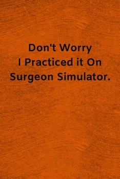 Don't Worry I Practiced it On Surgeon Simulator: Lined Journal Medical Notebook To Write in