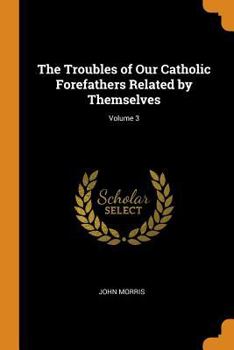 Paperback The Troubles of Our Catholic Forefathers Related by Themselves; Volume 3 Book