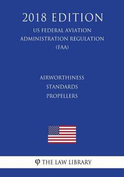 Paperback Airworthiness Standards - Propellers (US Federal Aviation Administration Regulation) (FAA) (2018 Edition) Book