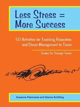 Paperback Less Stress = More Success: 50 Activities for Teaching Relaxation and Stress Management to Teens - Grades Six Through Twelve Book