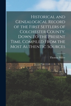 Paperback Historical and Genealogical Record of the First Settlers of Colchester County. Down to the Present Time, Compiled From the Most Authentic Sources Book