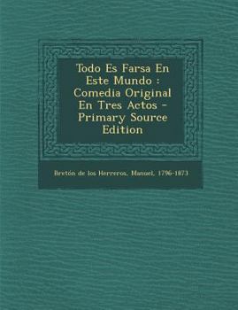 Paperback Todo Es Farsa En Este Mundo: Comedia Original En Tres Actos [Spanish] Book