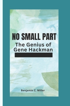Paperback No Small Parts: The Genius of Gene Hackman Book
