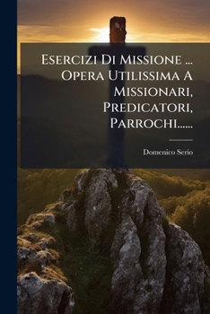 Paperback Esercizi Di Missione ... Opera Utilissima A Missionari, Predicatori, Parrochi...... [Italian] Book