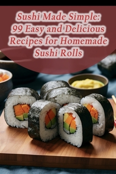 Paperback Sushi Made Simple: 99 Easy and Delicious Recipes for Homemade Sushi Rolls Book