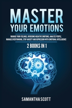 Paperback Master Your Emotions: 2 Books in 1: Manage Your Feelings, Overcome Negative Emotions, Analyze People, Manage Overthinking, Stop Anxiety and Book