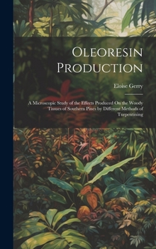 Hardcover Oleoresin Production: A Microscopic Study of the Effects Produced On the Woody Tissues of Southern Pines by Different Methods of Turpentinin Book