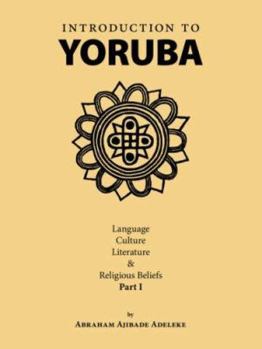 Paperback Introduction to Yoruba: Language, Culture, Literature & Religious Beliefs Part I Book