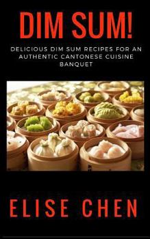 Paperback Dim Sum!: Delicious Dim Sum Recipes for an Authentic Cantonese Cuisine Banquet Book