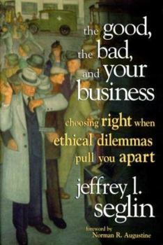 Hardcover The Good, the Bad, and Your Business: Choosing Right When Ethical Dilemmas Pull You Apart Book
