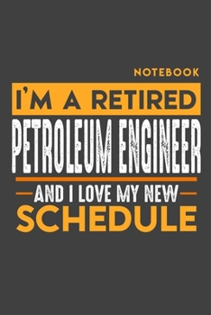 Paperback Notebook PETROLEUM ENGINEER: I'm a retired PETROLEUM ENGINEER and I love my new Schedule - 120 LINED Pages - 6" x 9" - Retirement Journal Book