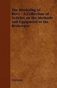 The Wintering of Bees - A Collection of Articles on the Methods and Equipment of the Beekeeper
