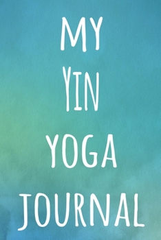 My Yin Yoga Journal: The perfect gift for the yoga fan in your life - 119 page lined journal!