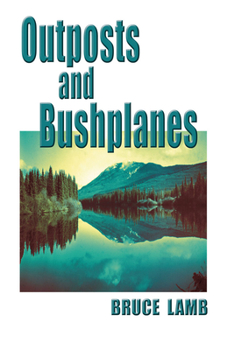 Paperback Outposts and Bushplanes: Old Timers and Outposts of Northern B.C. Book