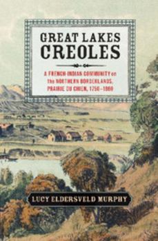 Paperback Great Lakes Creoles: A French-Indian Community on the Northern Borderlands, Prairie Du Chien, 1750-1860 Book