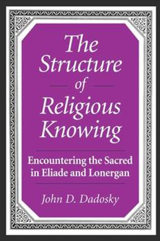 Hardcover The Structure of Religious Knowing: Encountering the Sacred in Eliade and Lonergan Book