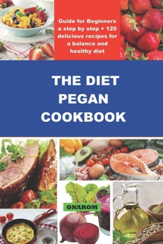 Paperback The Diet Pegan Cookbook: Guide for Beginners a step by step + 120 delicious recipes for a balance and healthy diet Book