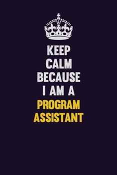 Paperback Keep Calm Because I Am A Program Assistant: Motivational and inspirational career blank lined gift notebook with matte finish Book
