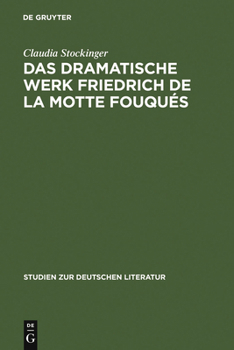Das Dramatische Werk Friedrich de La Motte Fouques: Ein Beitrag Zur Geschichte Des Romantischen Dramas