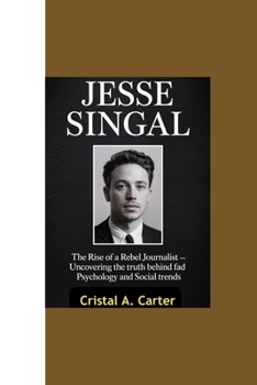 JESSE SINGAL: “The Rise of a Rebel Journalist - Uncovering the Truth Behind Fad Psychology and Social Trends”