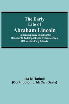 Paperback The early life of Abraham Lincoln: containing many unpublished documents and unpublished reminiscences of Lincoln's early friends Book