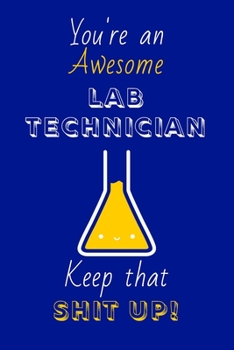 Paperback You're An Awesome Lab Technician Keep That Shit Up!: Lab Technician Gifts: Novelty Gag Notebook Gift: Lined Paper Paperback Journal Book