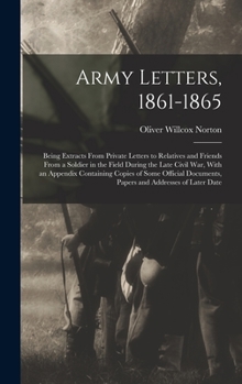 Hardcover Army Letters, 1861-1865: Being Extracts From Private Letters to Relatives and Friends From a Soldier in the Field During the Late Civil War, Wi Book