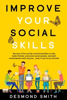 Paperback Improve Your Social Skills: Secrets of the World's Social Butterflies to Help Make Friends, Overcome Social Anxiety, and Start Conversations With Book