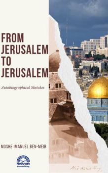 From Jerusalem to Jerusalem: Autobiographical Sketches compiled by Joseph Shulam