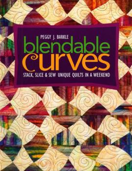 Paperback Blendable Curves: Stack, Slice & Sew Unique Quilts in a Weekend Book