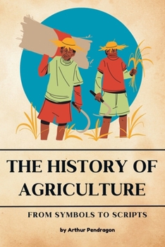 The history of Agriculture: From Symbols to Scripts (Foundations of Civilization)