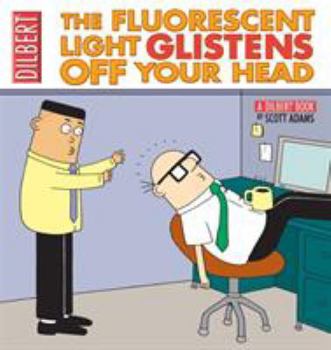The Fluorescent Light Glistens off Your Head - Book #25 of the Dilbert