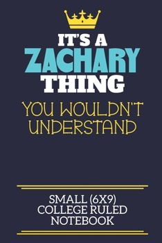 It's A Zachary Thing You Wouldn't Understand Small (6x9) College Ruled Notebook: A cute book to write in for any book lovers, doodle writers and budding authors!