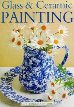 Paperback Glass and Ceramic Painting (Mini Workbook Series) (Mini Workbook) [Unqualified] Book